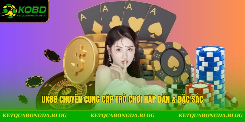 UK88 chuyên cung cấp trò chơi hấp dẫn & đặc sắc