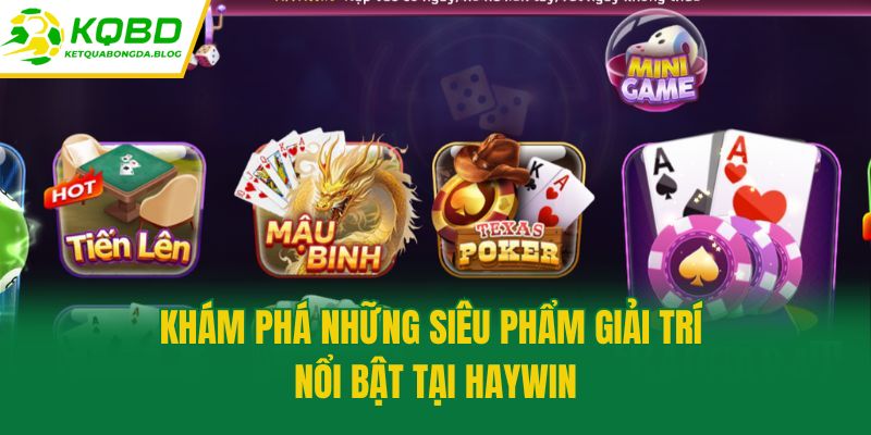 Khám phá những siêu phẩm giải trí nổi bật tại Haywin